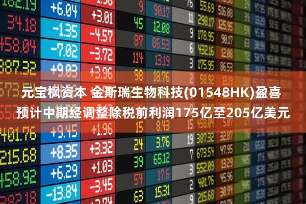元宝枫资本 金斯瑞生物科技(01548HK)盈喜 预计中期经调整除税前利润175亿至205亿美元