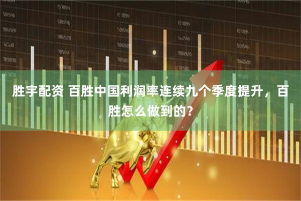 胜宇配资 百胜中国利润率连续九个季度提升，百胜怎么做到的？